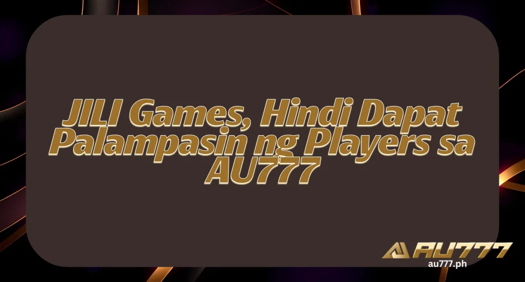 JILI Games, Hindi Dapat Palampasin ng Players sa AU777