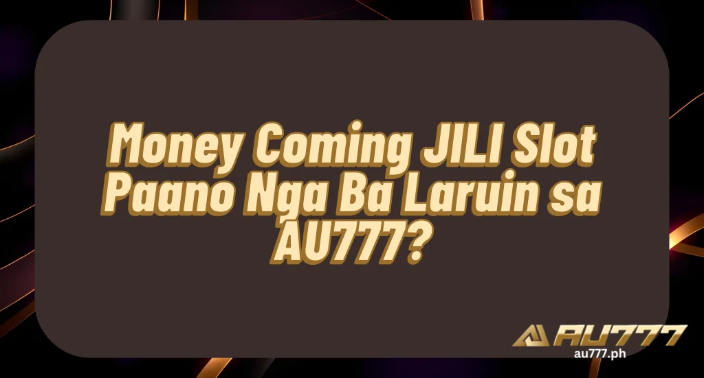 Money Coming JILI Slot Paano Nga Ba Laruin sa AU777?