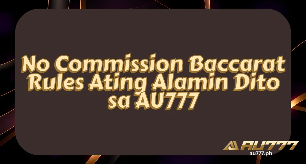 No Commission Baccarat Rules Ating Alamin Dito sa AU777