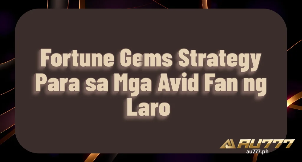 Fortune Gems Strategy Para sa Mga Avid Fan ng Laro